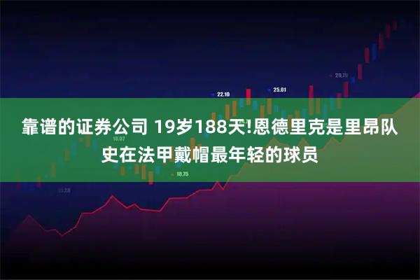 靠谱的证券公司 19岁188天!恩德里克是里昂队史在法甲戴帽最年轻的球员